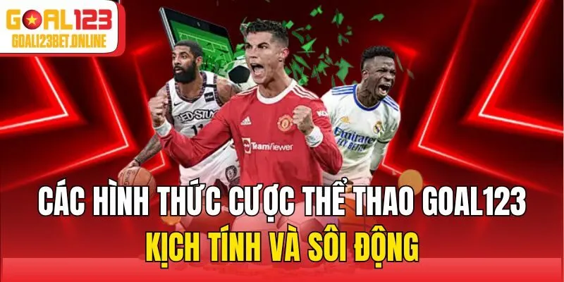 Các hình thức cược thể thao Goal123 kịch tính và sôi động